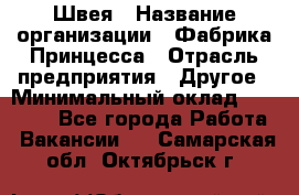 Швея › Название организации ­ Фабрика Принцесса › Отрасль предприятия ­ Другое › Минимальный оклад ­ 20 000 - Все города Работа » Вакансии   . Самарская обл.,Октябрьск г.